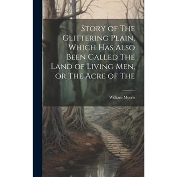 Story of The Glittering Plain, Which has Also Been Called The Land of Living men, or The Acre of The