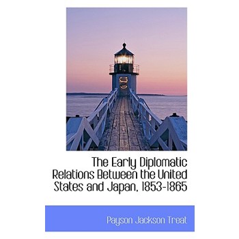The Early Diplomatic Relations Between the United States and Japan, 1853-1865