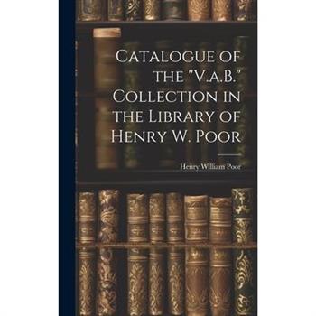 Catalogue of the "V.a.B." Collection in the Library of Henry W. Poor