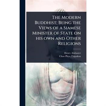 The Modern Buddhist; Being the Views of a Siamese Minister of State on his own and Other Religions