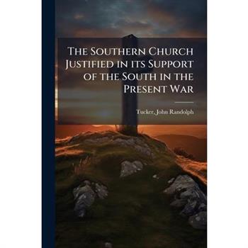 The Southern Church Justified in its Support of the South in the Present War