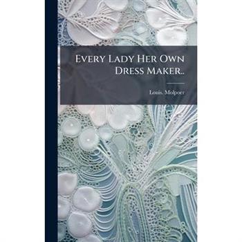 Every Lady Her Own Dress Maker..