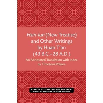 Hsin-Lun (New Treatise) and Other Writings by Huan t’An (43 B.C.-28 A.D.)