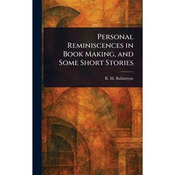 Personal Reminiscences in Book Making, and Some Short Stories