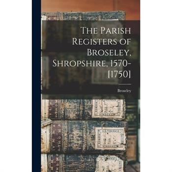 The Parish Registers of Broseley, Shropshire, 1570-[1750]