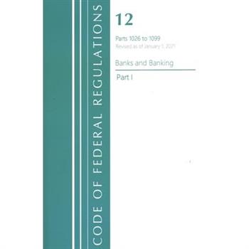 Code of Federal Regulations, Title 12 Banks and Banking 1026-1099, Revised as of January 1, 2021