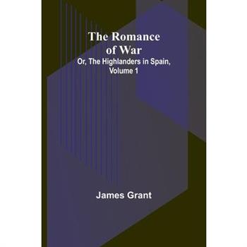 The Romance of War; Or, The Highlanders in Spain, Volume 1