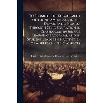 To Promote the Engagement of Young Americans in the Democratic Process Through Civic Education in Classrooms, in Service Learning Programs, and in Student Leadership Activities, of America's Public Sc