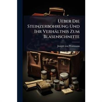 Ueber Die Steinzerbohrung Und Ihr Verh瓣ltnis Zum Blasenschnitte