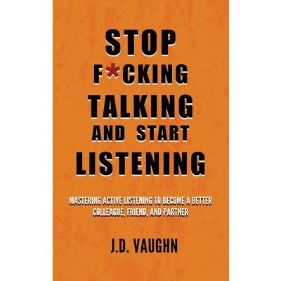 Stop F*cking Talking and Start Listening Stop F*cking Talking and Start Listening