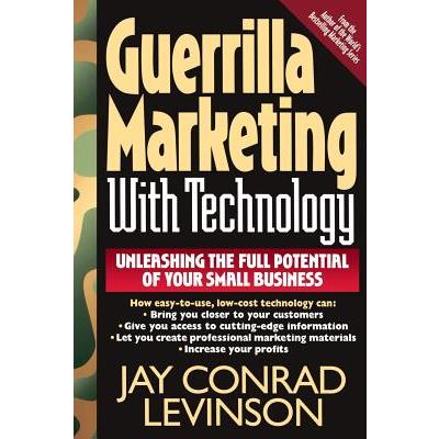 Guerrilla Marketing with Technology Unleashing the Full Potential of Your Small Business