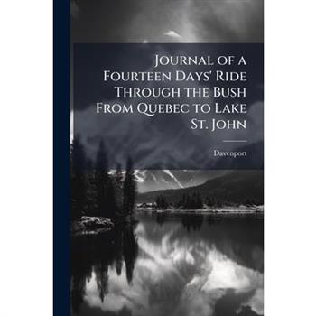 Journal of a Fourteen Days' Ride Through the Bush From Quebec to Lake St. John