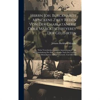 Herrn Joh. Burckhardt Menckens Zwey Reden Von Der Charlatanerie Oder Marcktschreyerey Der Gelehrten