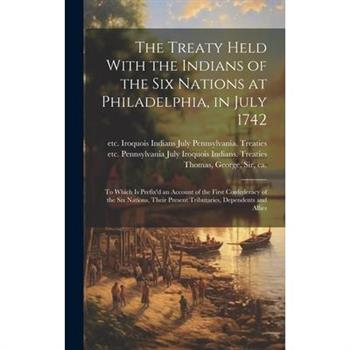 The Treaty Held With the Indians of the Six Nations at Philadelphia, in July 1742 [microform]