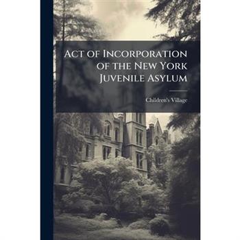 Act of Incorporation of the New York Juvenile Asylum