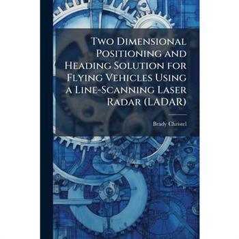 Two Dimensional Positioning and Heading Solution for Flying Vehicles Using a Line-Scanning Laser Radar (LADAR)
