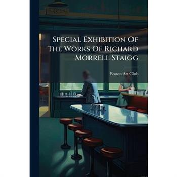 Special Exhibition Of The Works Of Richard Morrell Staigg