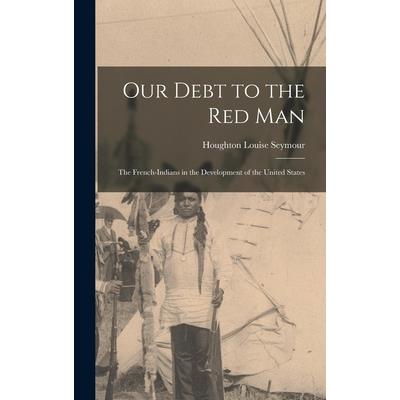Our Debt to the Red Man; the French-Indians in the Development of the United States