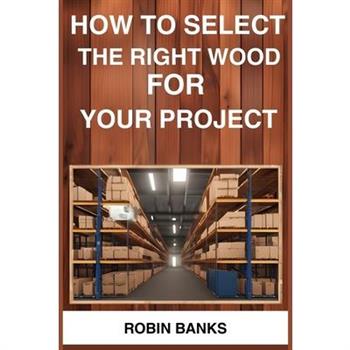 How to Select the Right Wood for Your Project