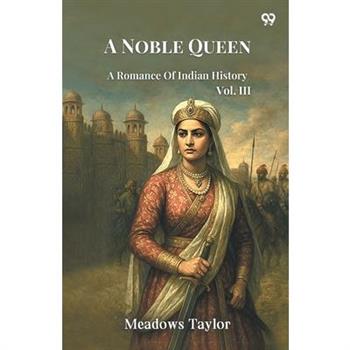 A Noble Queen A Romance Of Indian History Vol. III