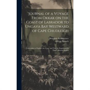 Journal of a Voyage From Okkak on the Coast of Labrador to Ungava Bay Westward of Cape Chudleigh