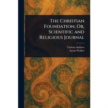 The Christian Foundation, Or, Scientific and Religious Journal