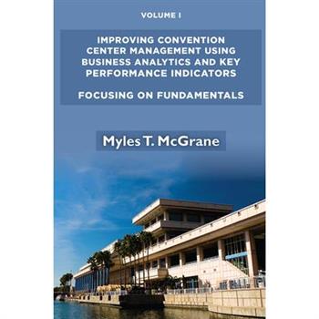 Improving Convention Center Management Using Business Analytics and Key Performance Indicators, Volume I