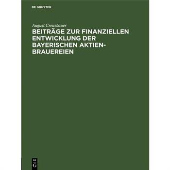 Beitr瓣ge Zur Finanziellen Entwicklung Der Bayerischen Aktien-Brauereien