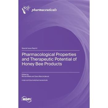 Pharmacological Properties and Therapeutic Potential of Honey Bee Products