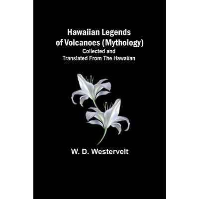 Hawaiian Legends of Volcanoes (mythology) Collected and translated from the Hawaiian