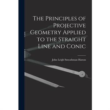 The Principles of Projective Geometry Applied to the Straight Line and Conic