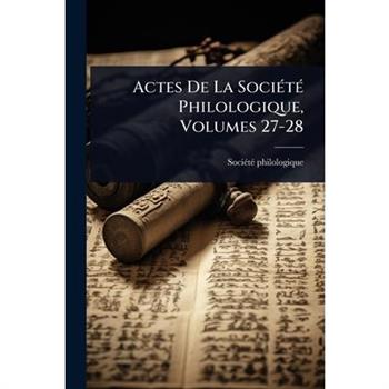 Actes De La Soci?(c)t?(c) Philologique, Volumes 27-28