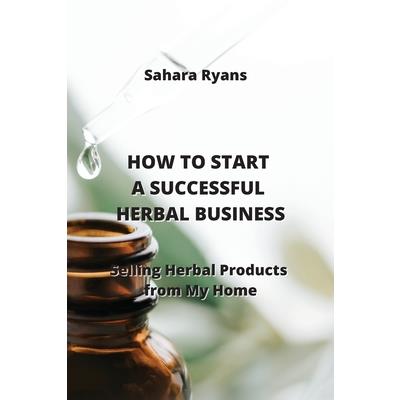 How to Start a Successful Herbal Business How to Start a Successful Herbal Business