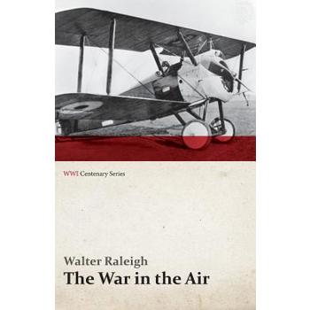 The War in the Air - Being the Story of the Part Played in the Great War by the Royal Air Force - Volume I (WWI Centenary Series)