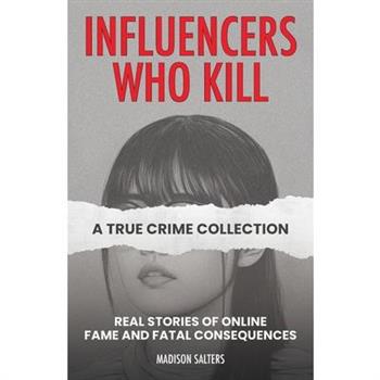 Influencers Who Kill: A True Crime Collection