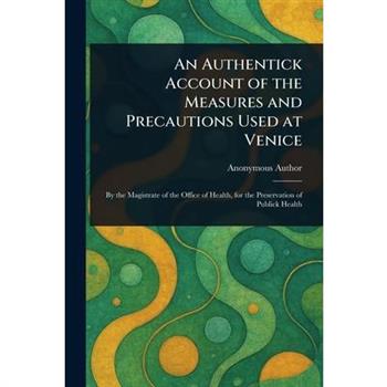 An Authentick Account of the Measures and Precautions Used at Venice