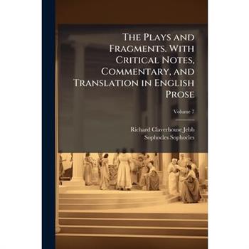 The Plays and Fragments. With Critical Notes, Commentary, and Translation in English Prose