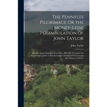 The Pennyles Pilgrimage Or the Money-Lesse Perambulation of John Taylor