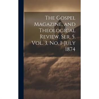 The Gospel Magazine, and Theological Review. Ser. 5. Vol. 3, No. 1-July 1874
