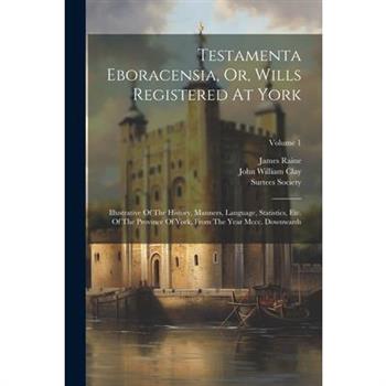 Testamenta Eboracensia, Or, Wills Registered At York