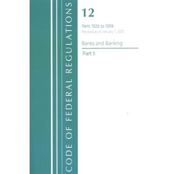 Code of Federal Regulations, Title 12 Banks and Banking 1026-1099, Revised as of January 1, 2021