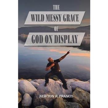 The Wild Messy Grace of God on display