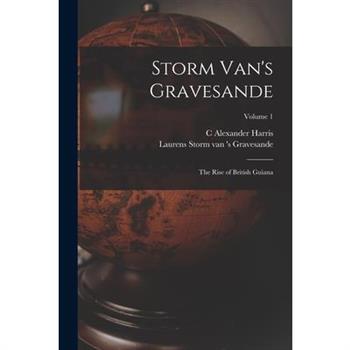 Storm Van's Gravesande; the Rise of British Guiana; Volume 1