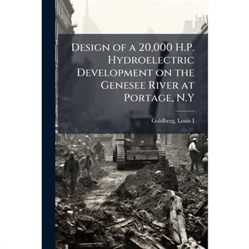 Design of a 20,000 H.P. Hydroelectric Development on the Genesee River at Portage, N.Y