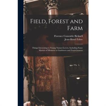 Field, Forest and Farm; Things Interesting to Young Nature-lovers, Including Some Matters of Moment to Gardeners and Fruit-growers