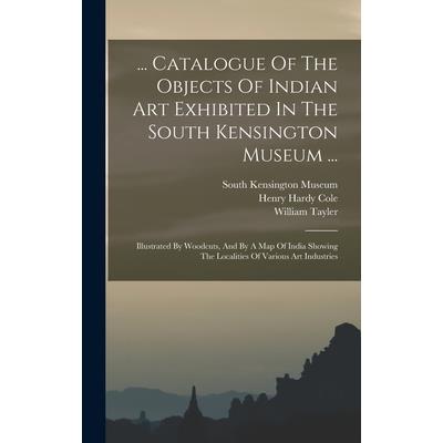 ... Catalogue Of The Objects Of Indian Art Exhibited In The South Kensington Museum ...