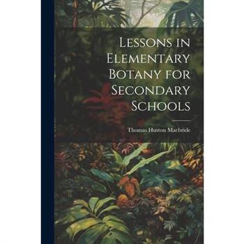 Lessons in Elementary Botany for Secondary Schools
