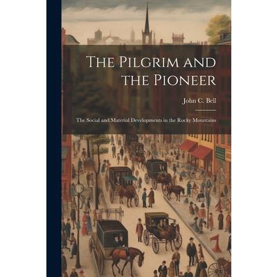 The Pilgrim and the Pioneer; the Social and Material Developments in the Rocky Mountains