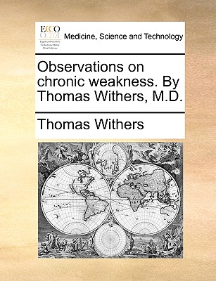 Observations on Chronic Weakness. by Thomas Withers, M.D.