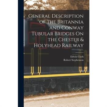 General Description of the Britannia and Conway Tubular Bridges On the Chester & Holyhead Railway